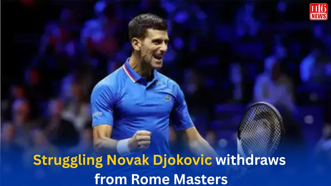 Struggling Novak Djokovic withdraws from Rome Masters